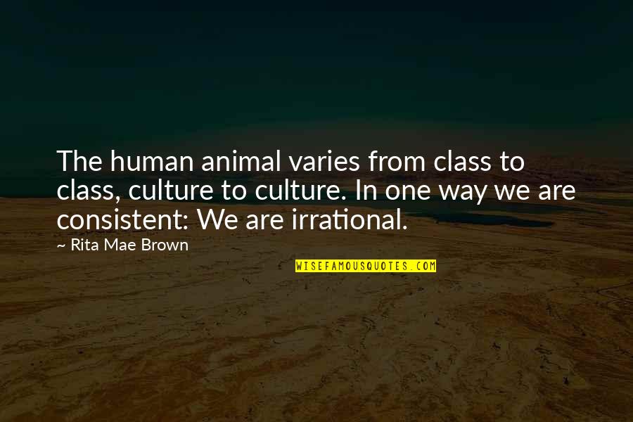 Espect Culos En Quotes By Rita Mae Brown: The human animal varies from class to class,