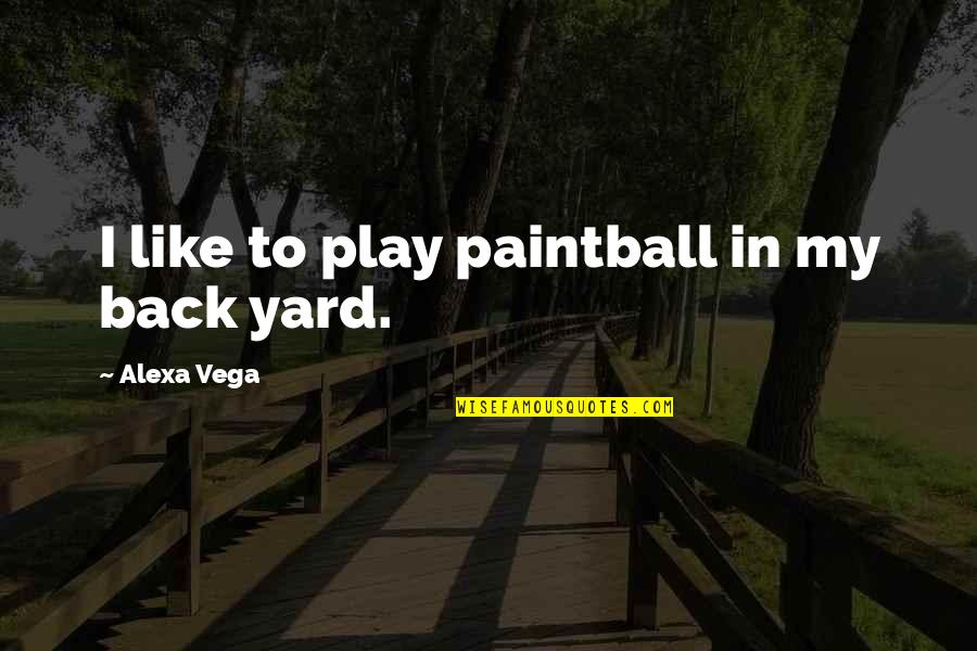 Espectacular Quotes By Alexa Vega: I like to play paintball in my back
