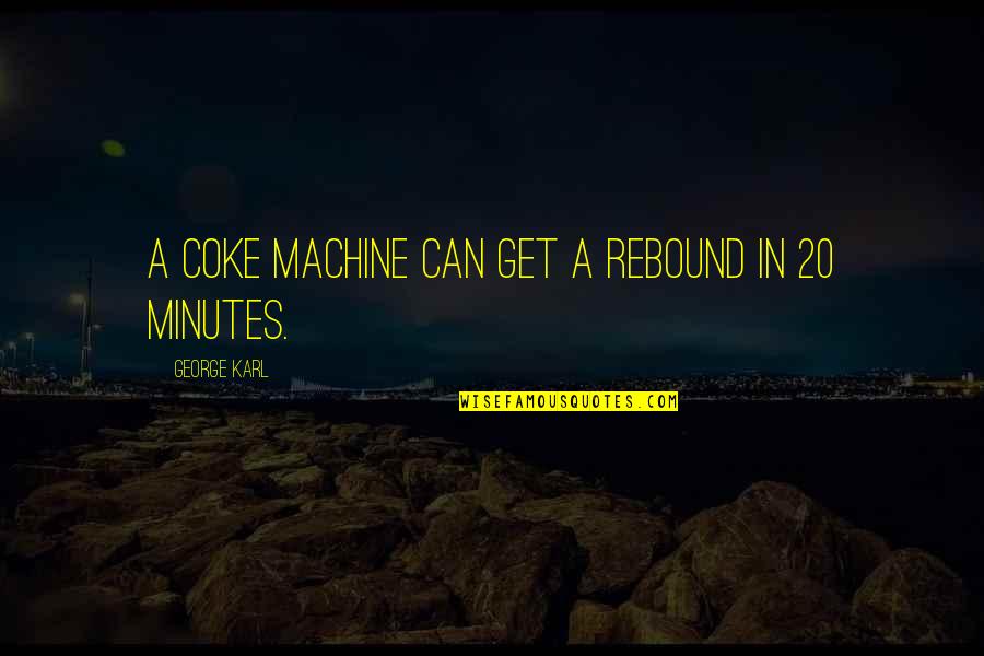 Espectacular Quotes By George Karl: A coke machine can get a rebound in