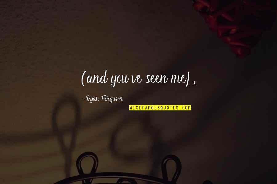 Espectacular Tequila Quotes By Ryan Ferguson: (and you've seen me),