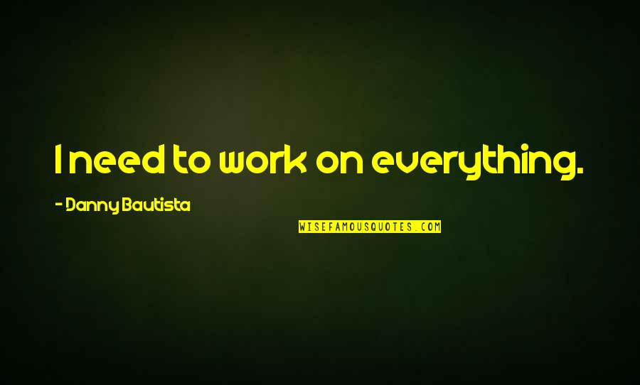 Espectador In English Quotes By Danny Bautista: I need to work on everything.