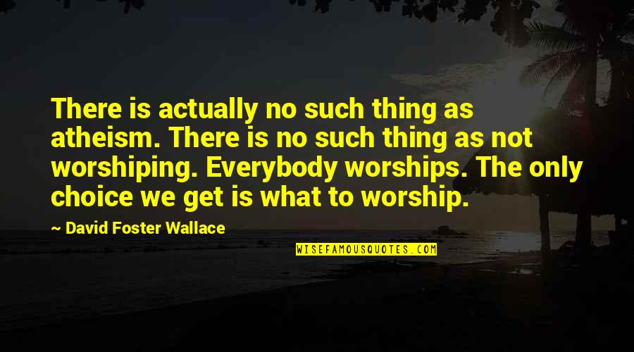 Espectadores De Teatro Quotes By David Foster Wallace: There is actually no such thing as atheism.