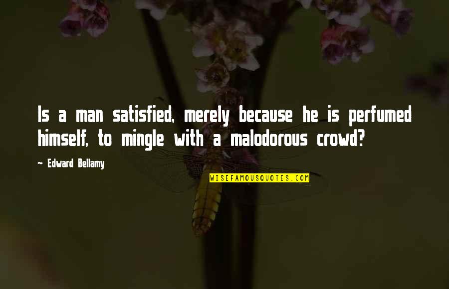 Espectadores Observan Quotes By Edward Bellamy: Is a man satisfied, merely because he is Espectadores Observan Quotes By Edward Bellamy: Is a man satisfied, merely because he is