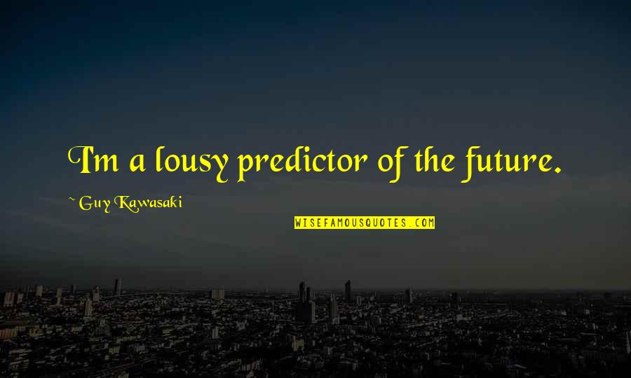 Espectro Sonoro Quotes By Guy Kawasaki: I'm a lousy predictor of the future. Espectro Sonoro Quotes By Guy Kawasaki: I'm a lousy predictor of the future.
