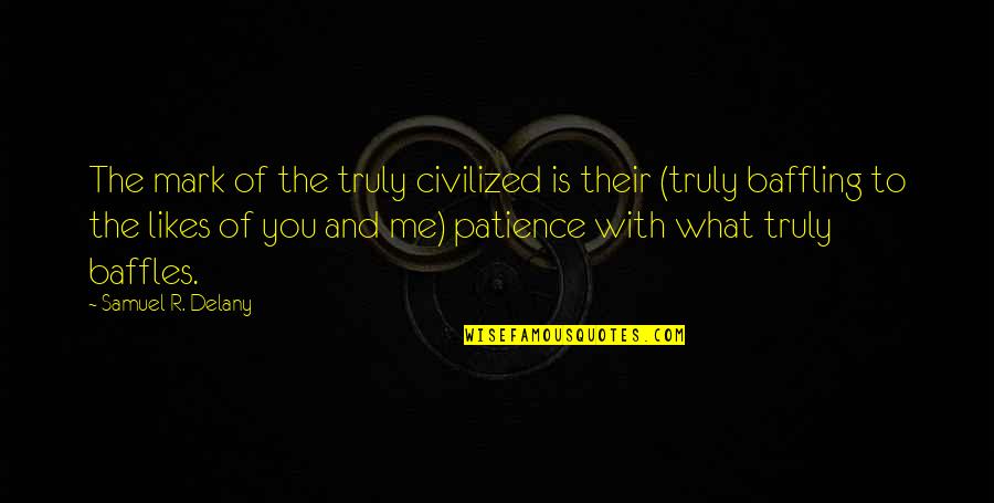 Especulacion Bursatil Quotes By Samuel R. Delany: The mark of the truly civilized is their Especulacion Bursatil Quotes By Samuel R. Delany: The mark of the truly civilized is their