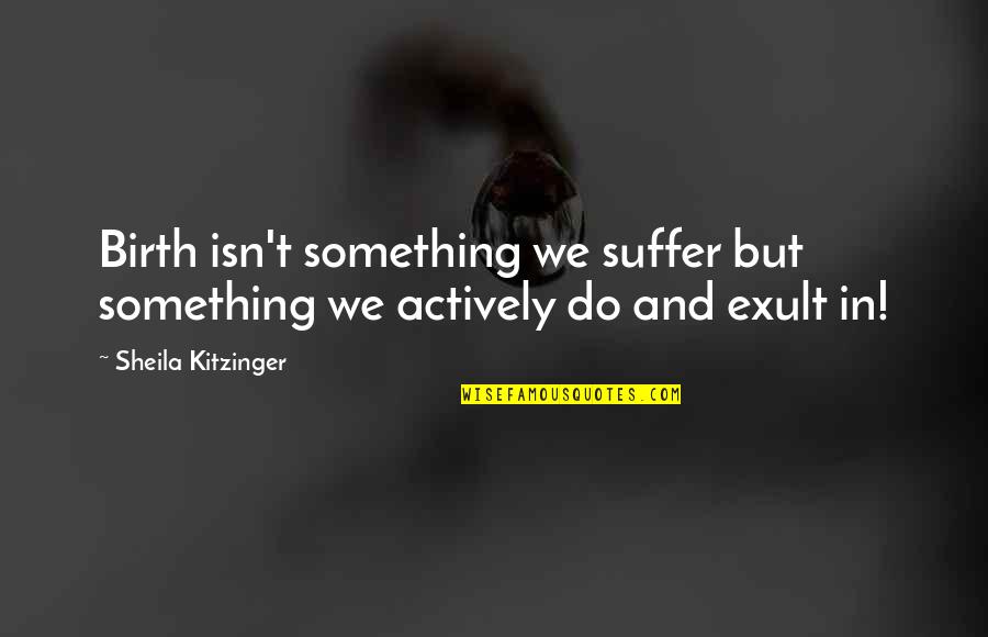 Especulacion Bursatil Quotes By Sheila Kitzinger: Birth isn't something we suffer but something we Especulacion Bursatil Quotes By Sheila Kitzinger: Birth isn't something we suffer but something we