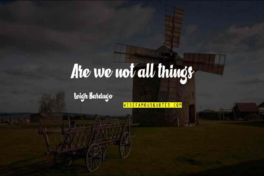 Especulacion Definicion Quotes By Leigh Bardugo: Are we not all things