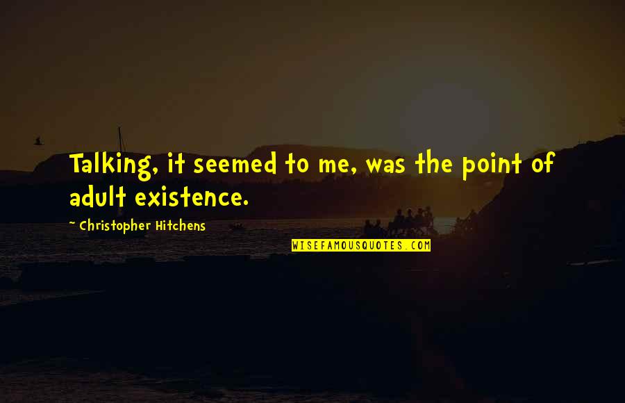 Especulacion Inteligente Quotes By Christopher Hitchens: Talking, it seemed to me, was the point