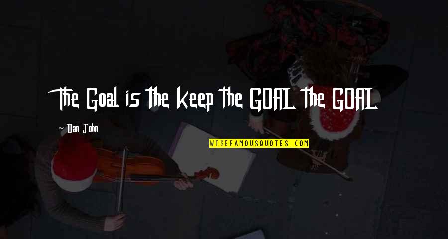 Especulacion Inteligente Quotes By Dan John: The Goal is the keep the GOAL the
