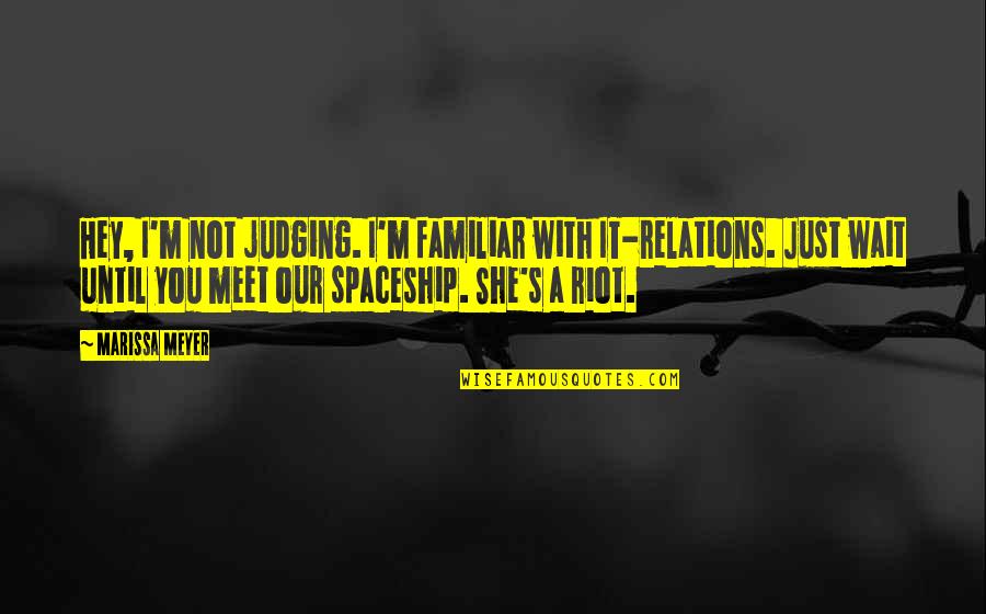 Especulacion Inteligente Quotes By Marissa Meyer: Hey, I'm not judging. I'm familiar with IT-relations.