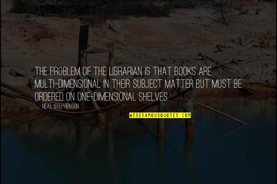 Especulacion Mercantil Quotes By Neal Stephenson: The problem of the librarian is that books