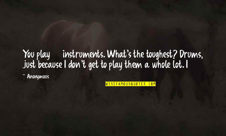 Especulativas Quotes By Anonymous: You play 30 instruments. What's the toughest? Drums, Especulativas Quotes By Anonymous: You play 30 instruments. What's the toughest? Drums,