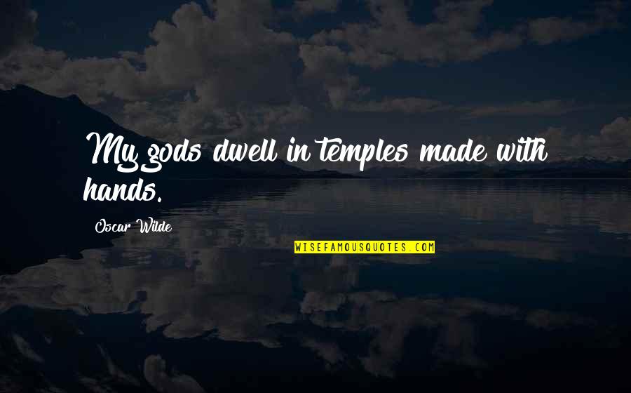 Espedal Shoe Quotes By Oscar Wilde: My gods dwell in temples made with hands.