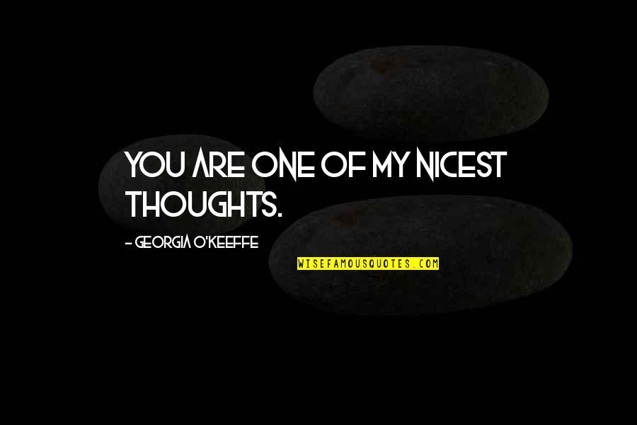 Espejo De Agua Quotes By Georgia O'Keeffe: You are one of my nicest thoughts.