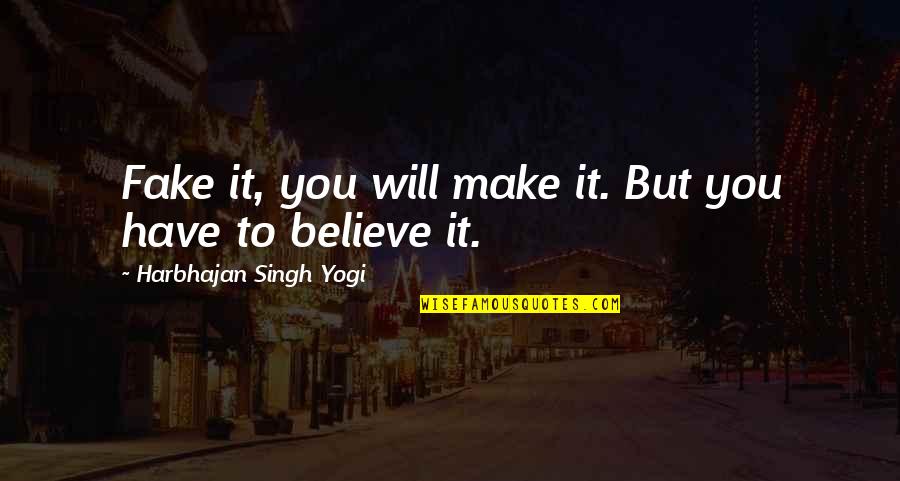 Espeland And Associates Quotes By Harbhajan Singh Yogi: Fake it, you will make it. But you