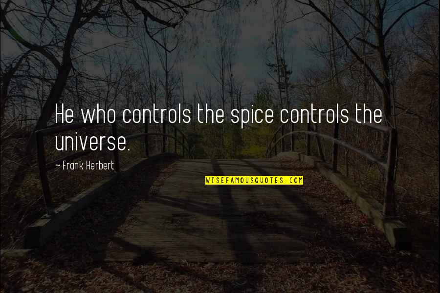 Espeleta Vidal Md Quotes By Frank Herbert: He who controls the spice controls the universe. Espeleta Vidal Md Quotes By Frank Herbert: He who controls the spice controls the universe.