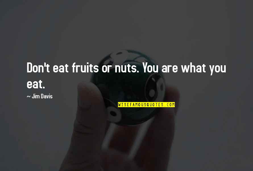Espeleta Vidal Md Quotes By Jim Davis: Don't eat fruits or nuts. You are what Espeleta Vidal Md Quotes By Jim Davis: Don't eat fruits or nuts. You are what