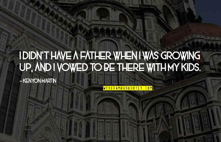 Espeleta Vidal Md Quotes By Kenyon Martin: I didn't have a father when I was