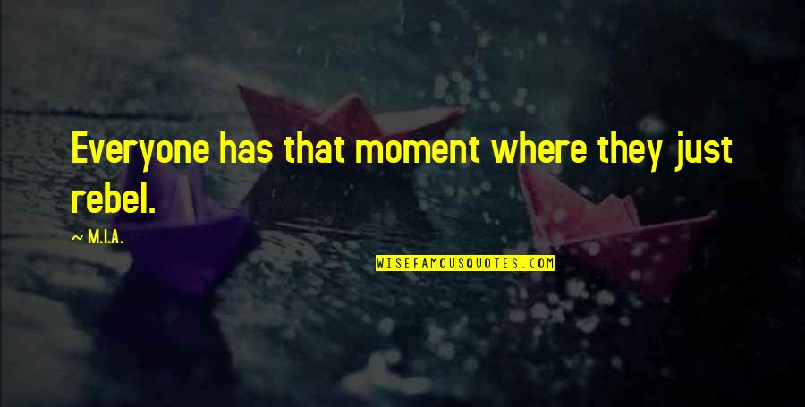 Espelhar Imagem Quotes By M.I.A.: Everyone has that moment where they just rebel.