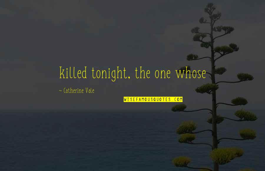 Espelhar Quotes By Catherine Vale: killed tonight, the one whose