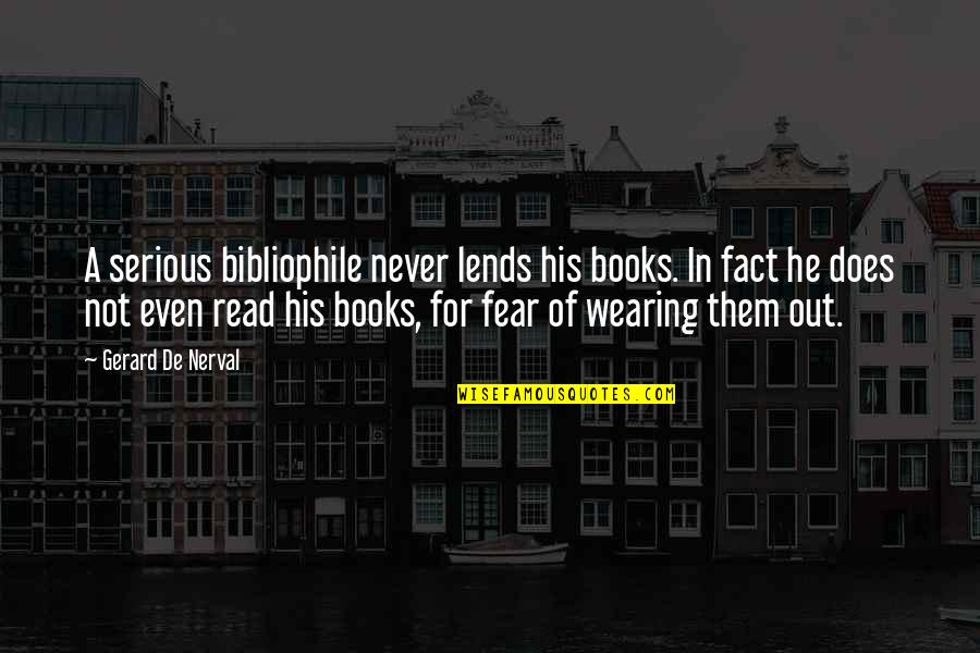 Espelhar Quotes By Gerard De Nerval: A serious bibliophile never lends his books. In