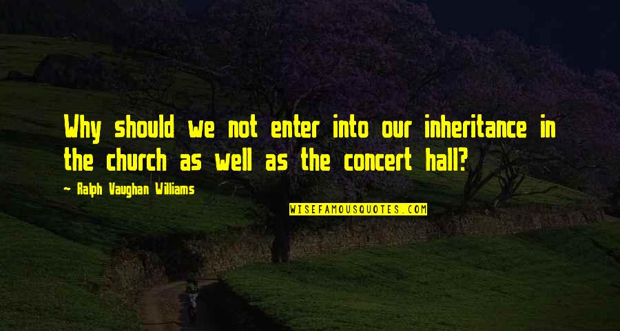 Espelho Para Quotes By Ralph Vaughan Williams: Why should we not enter into our inheritance Espelho Para Quotes By Ralph Vaughan Williams: Why should we not enter into our inheritance