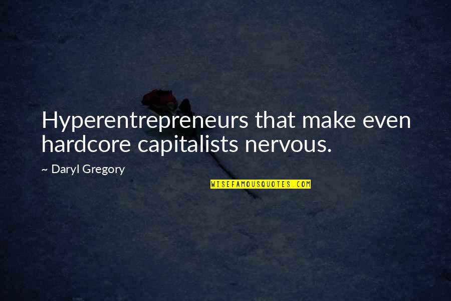 Espelhos Planos Quotes By Daryl Gregory: Hyperentrepreneurs that make even hardcore capitalists nervous.