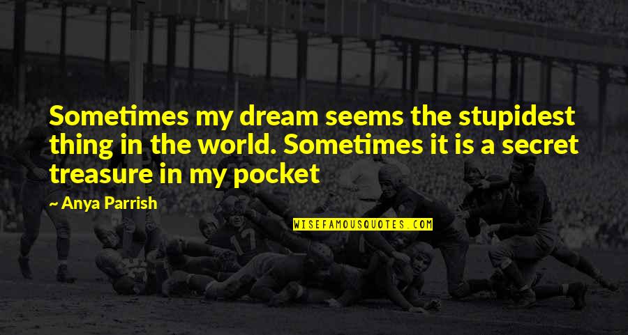 Espeluznante In English Quotes By Anya Parrish: Sometimes my dream seems the stupidest thing in Espeluznante In English Quotes By Anya Parrish: Sometimes my dream seems the stupidest thing in