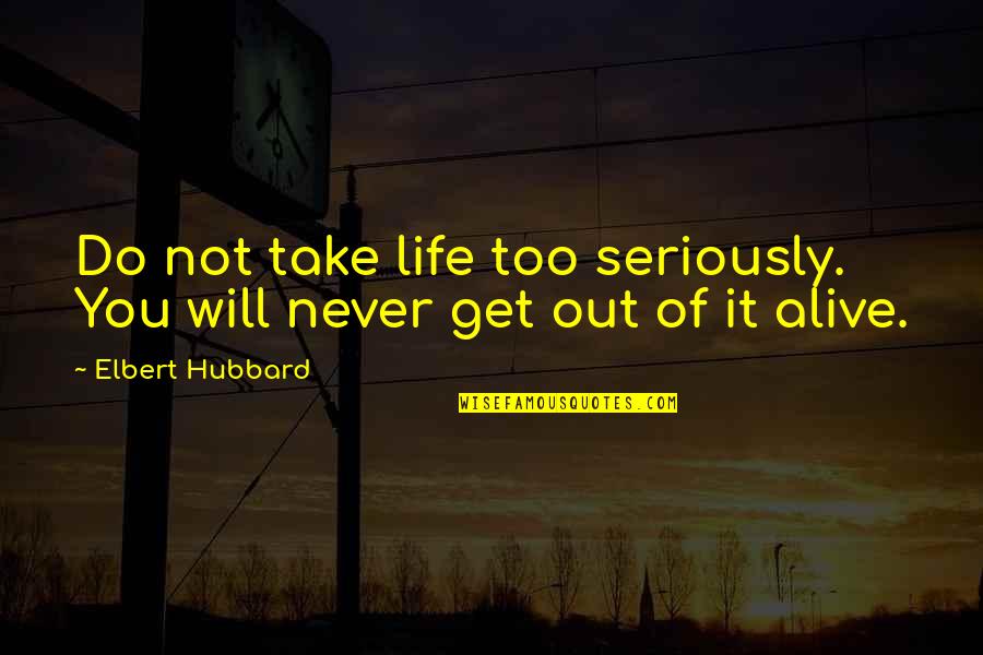 Espenshade Nursery Quotes By Elbert Hubbard: Do not take life too seriously. You will