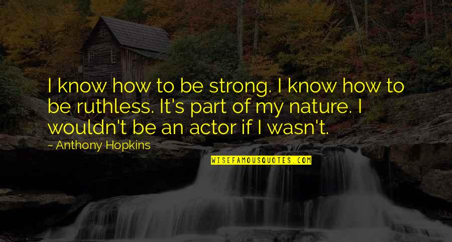 Esperada Marcianita Quotes By Anthony Hopkins: I know how to be strong. I know Esperada Marcianita Quotes By Anthony Hopkins: I know how to be strong. I know