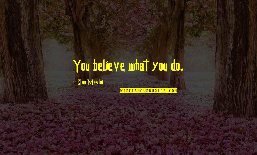 Esperada Marcianita Quotes By Elan Mastai: You believe what you do. Esperada Marcianita Quotes By Elan Mastai: You believe what you do.