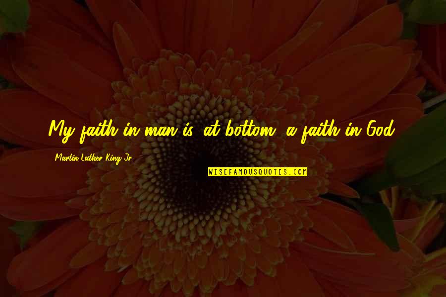 Esperada Marcianita Quotes By Martin Luther King Jr.: My faith in man is, at bottom, a Esperada Marcianita Quotes By Martin Luther King Jr.: My faith in man is, at bottom, a