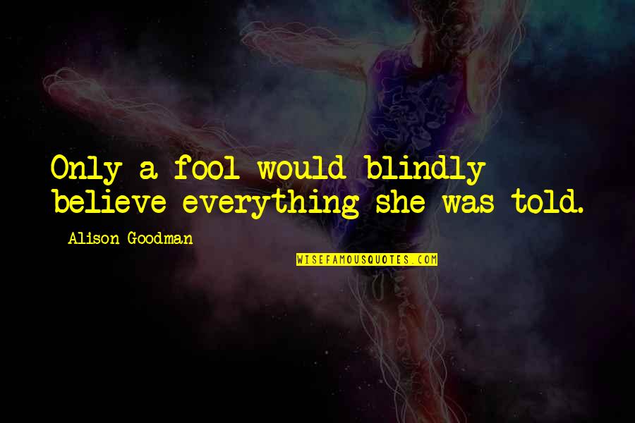 Esperando Quotes By Alison Goodman: Only a fool would blindly believe everything she