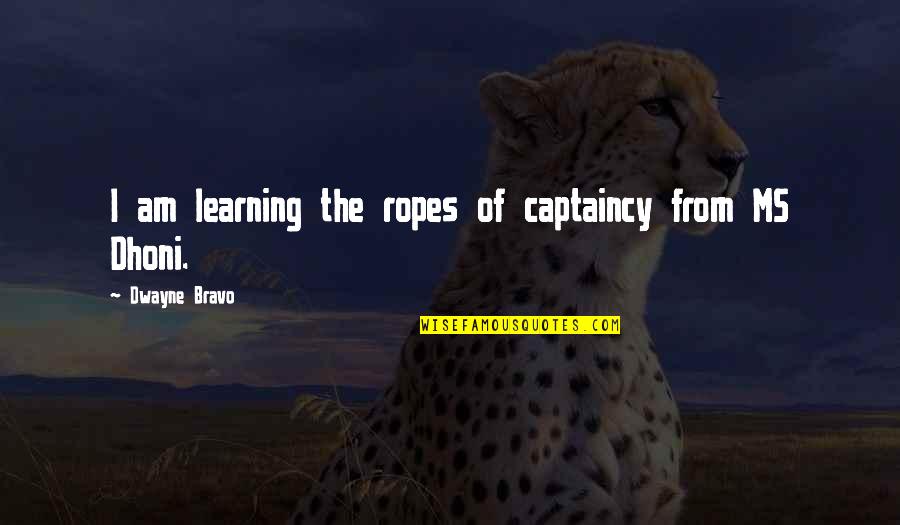 Esperanto Love Quotes By Dwayne Bravo: I am learning the ropes of captaincy from