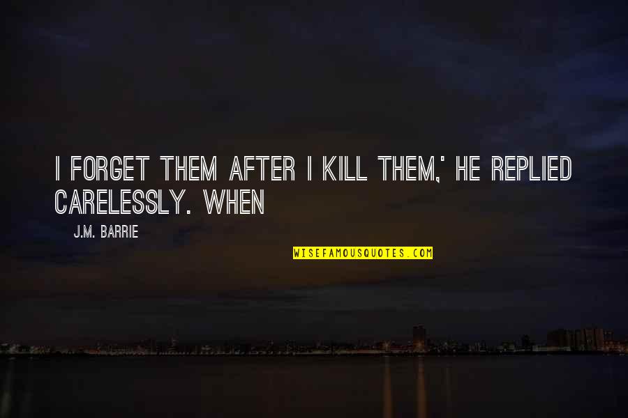 Esperantos Quotes By J.M. Barrie: I forget them after I kill them,' he