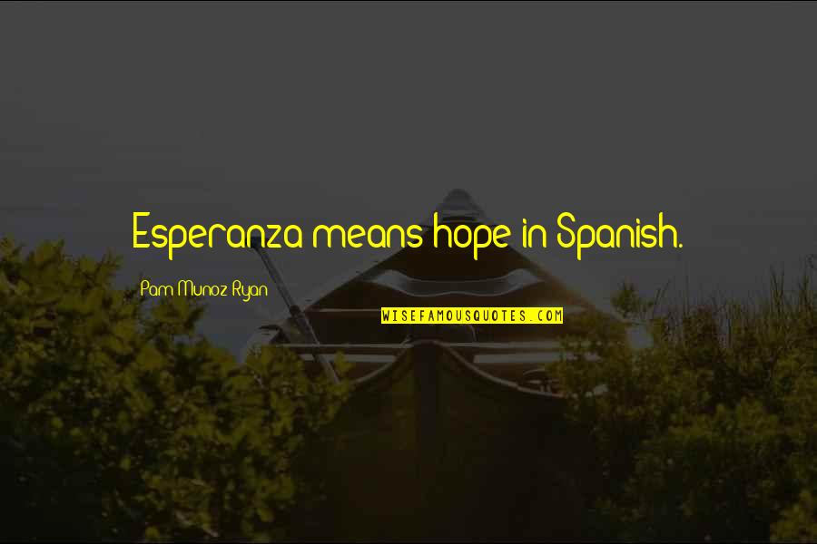 Esperanza Quote Quotes By Pam Munoz Ryan: Esperanza means hope in Spanish.