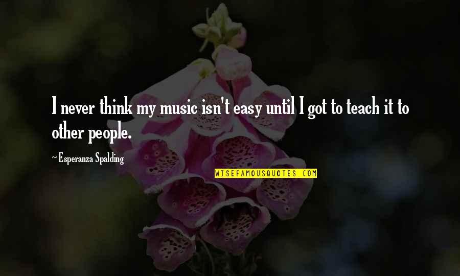 Esperanza Quotes By Esperanza Spalding: I never think my music isn't easy until