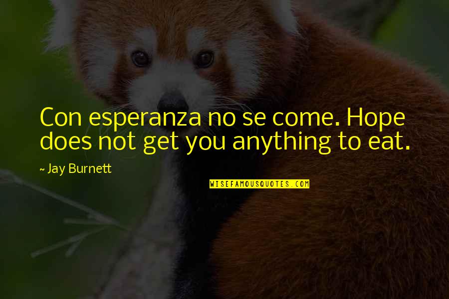 Esperanza Quotes By Jay Burnett: Con esperanza no se come. Hope does not