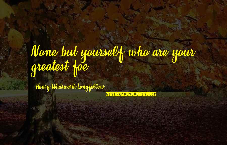 Esperanza Rising Alfonso Quotes By Henry Wadsworth Longfellow: None but yourself who are your greatest foe.
