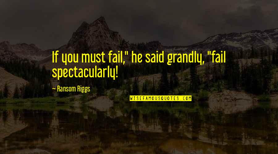 Esperanza Rising Papa Quotes By Ransom Riggs: If you must fail," he said grandly, "fail