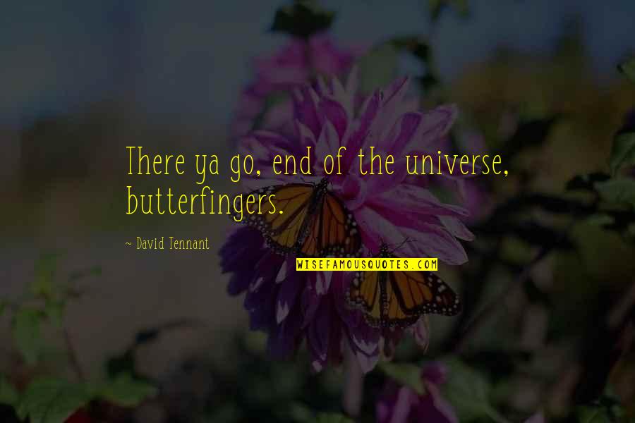 Esperanzas Camp Quotes By David Tennant: There ya go, end of the universe, butterfingers.