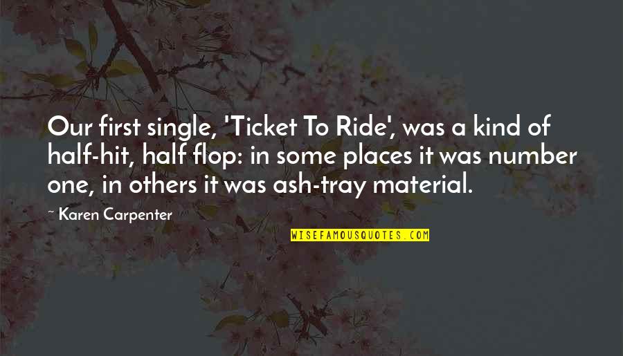 Esperanzas Mexican Quotes By Karen Carpenter: Our first single, 'Ticket To Ride', was a