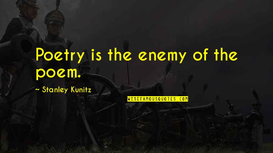 Esperaramos Quotes By Stanley Kunitz: Poetry is the enemy of the poem. Esperaramos Quotes By Stanley Kunitz: Poetry is the enemy of the poem.