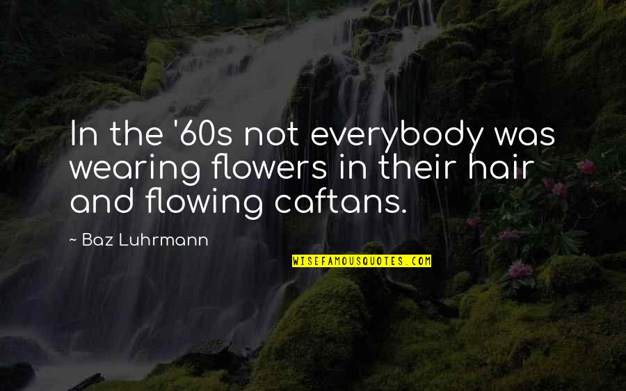 Esperarse In English Quotes By Baz Luhrmann: In the '60s not everybody was wearing flowers
