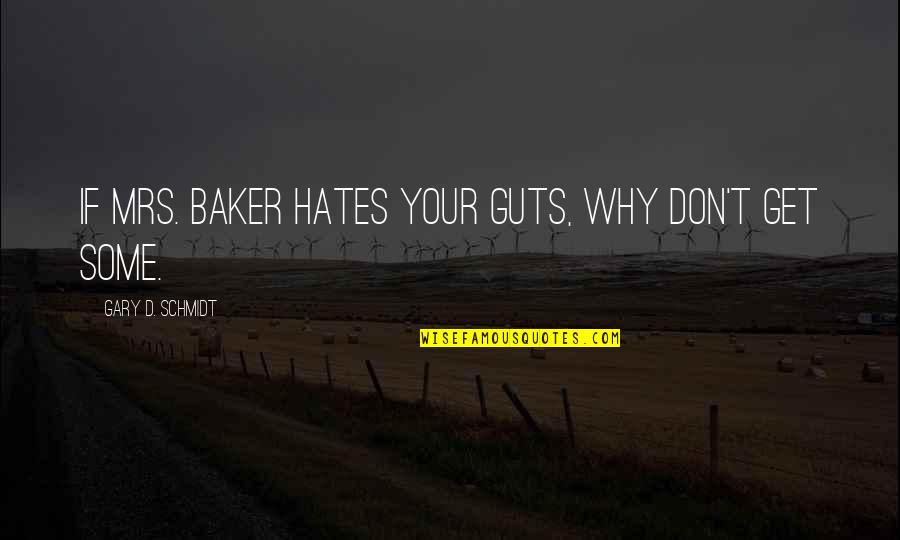 Esperen Quotes By Gary D. Schmidt: If Mrs. Baker Hates your guts, why don't
