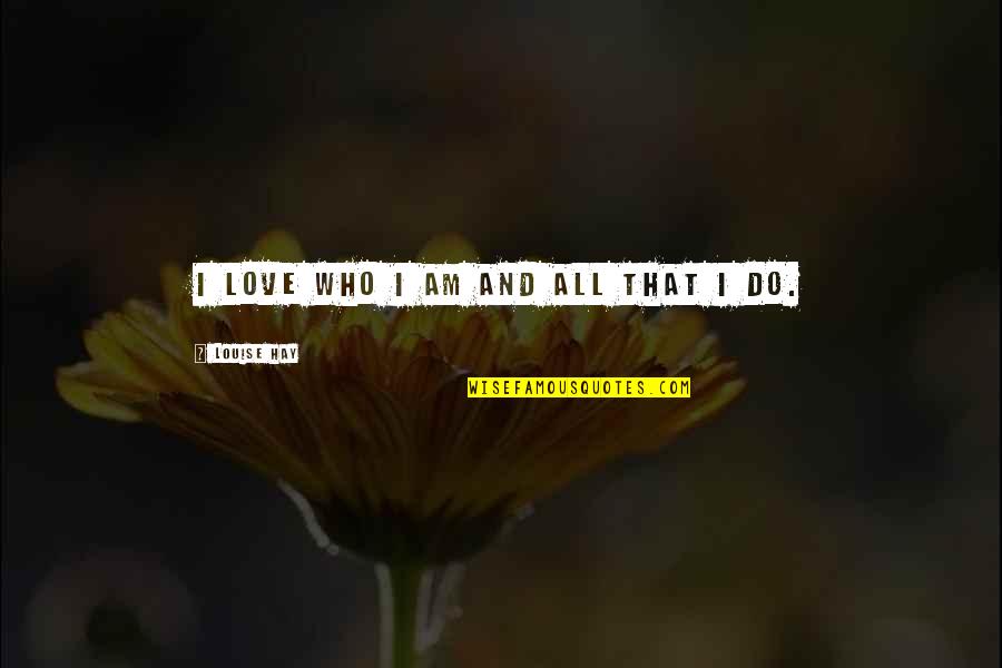 Esperen Quotes By Louise Hay: I love who I am and all that