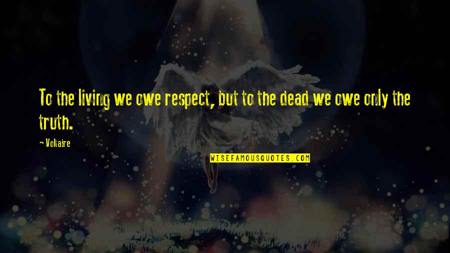Esperen Quotes By Voltaire: To the living we owe respect, but to
