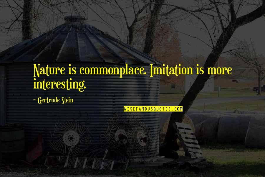 Esperes Angolul Quotes By Gertrude Stein: Nature is commonplace. Imitation is more interesting. Esperes Angolul Quotes By Gertrude Stein: Nature is commonplace. Imitation is more interesting.