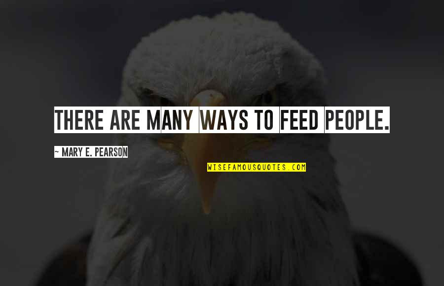 Esperes Angolul Quotes By Mary E. Pearson: There are many ways to feed people. Esperes Angolul Quotes By Mary E. Pearson: There are many ways to feed people.