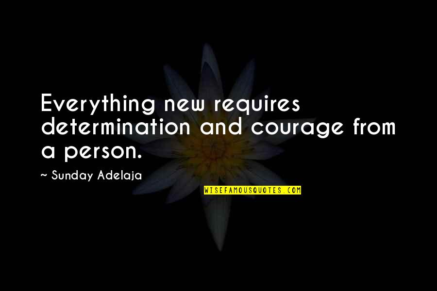 Esperes Mit Quotes By Sunday Adelaja: Everything new requires determination and courage from a Esperes Mit Quotes By Sunday Adelaja: Everything new requires determination and courage from a